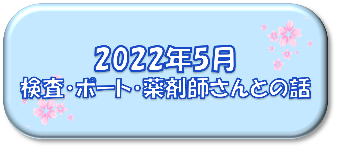 2022年5月～検査・ポート・薬剤師さんとの話～
